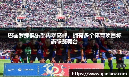 巴塞罗那俱乐部再攀高峰，拥有多个体育项目称霸联赛舞台