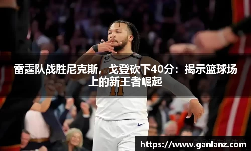 雷霆队战胜尼克斯，戈登砍下40分：揭示篮球场上的新王者崛起