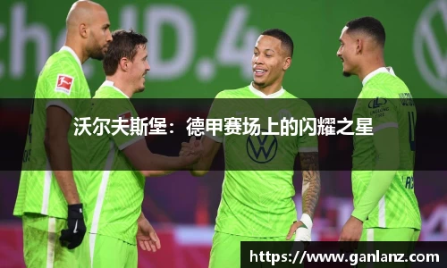 沃尔夫斯堡：德甲赛场上的闪耀之星