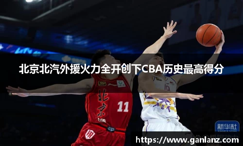 北京北汽外援火力全开创下CBA历史最高得分