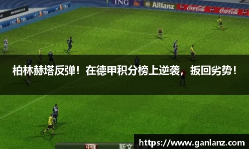 柏林赫塔反弹！在德甲积分榜上逆袭，扳回劣势！