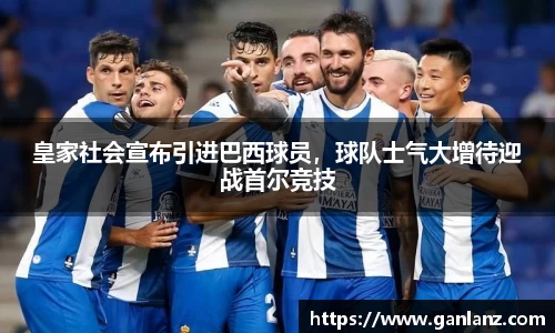 皇家社会宣布引进巴西球员，球队士气大增待迎战首尔竞技