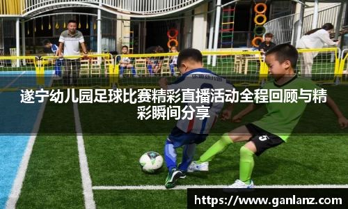 遂宁幼儿园足球比赛精彩直播活动全程回顾与精彩瞬间分享