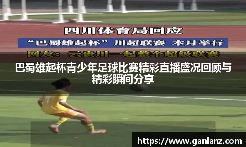 巴蜀雄起杯青少年足球比赛精彩直播盛况回顾与精彩瞬间分享